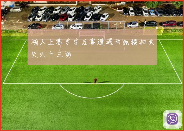 湖人上赛季季后赛遭遇两轮横扫共失利十三场