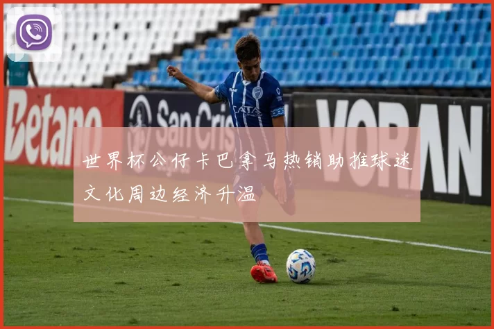 世界杯公仔卡巴拿马热销助推球迷文化周边经济升温