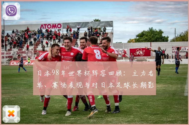 日本98年世界杯阵容回顾：主力名单、赛场表现与对日本足球长期影响