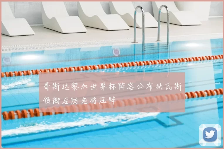 哥斯达黎加世界杯阵容公布纳瓦斯领衔后防老将压阵