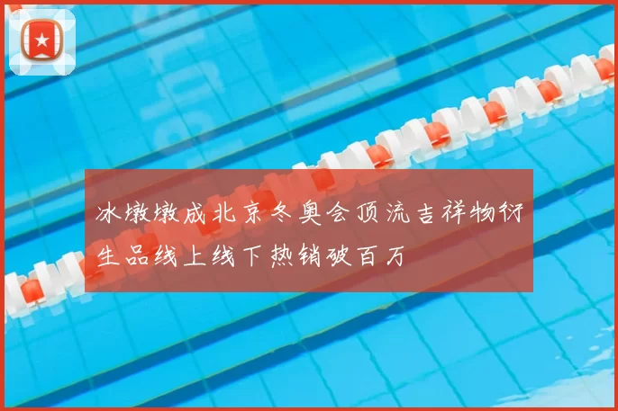 冰墩墩成北京冬奥会顶流吉祥物衍生品线上线下热销破百万